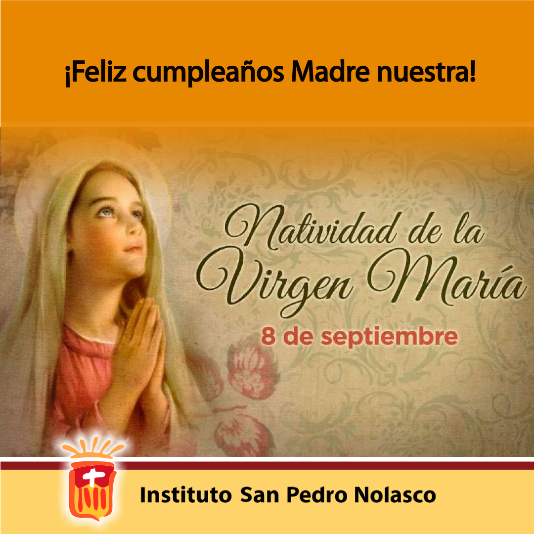 8 de septiembre ¡Feliz cumpleaños Madre nuestra! Instituto San Pedro